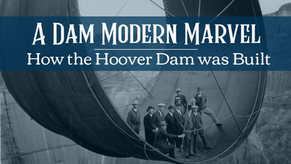 Historic photo of men in suits standing on a large pipe, part of the Hoover Dam construction. Text: "A Dam Modern Marvel."