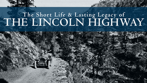 Old car on rocky mountain road amid trees; text reads "The Short Life & Lasting Legacy of THE LINCOLN HIGHWAY" on a blue banner.