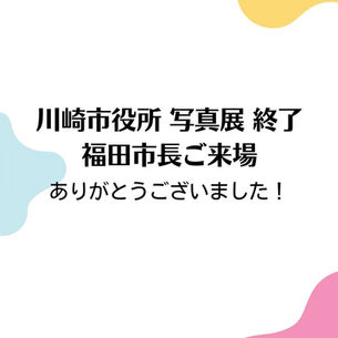 川崎市役所 写真展 終了 福田市長ご来場 ありがとうございました！