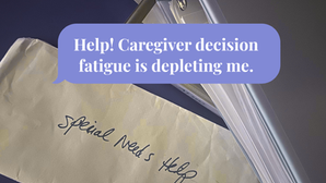 Help! Caregiver decision fatigue is depleting me.