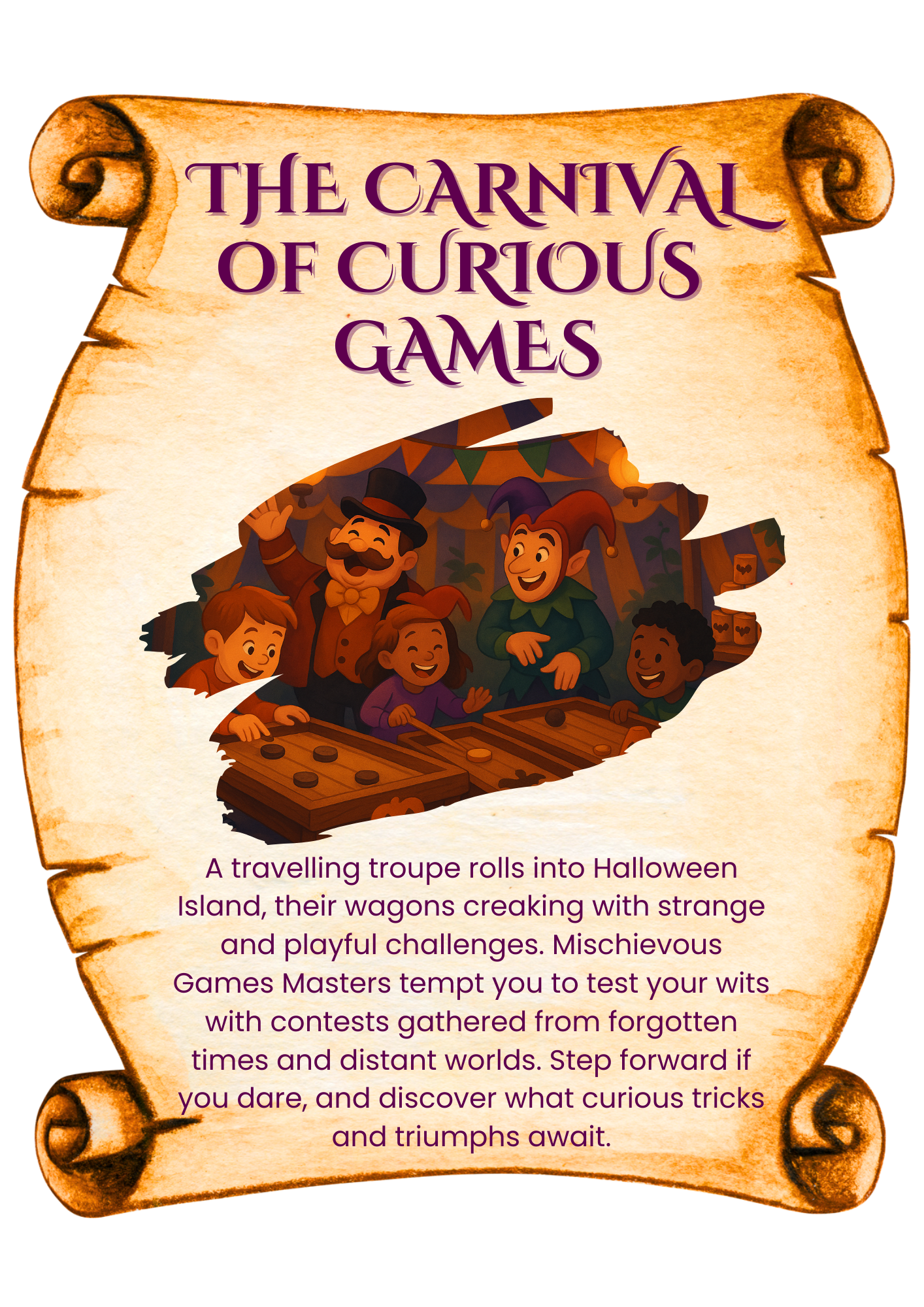 A travelling troupe rolls into Halloween Island, their wagons creaking with strange and playful challenges. Mischievous Games Masters tempt you to test your wits with contests gathered from forgotten times and distant worlds. Step forward if you dare, and discover what curious tricks and triumphs await.