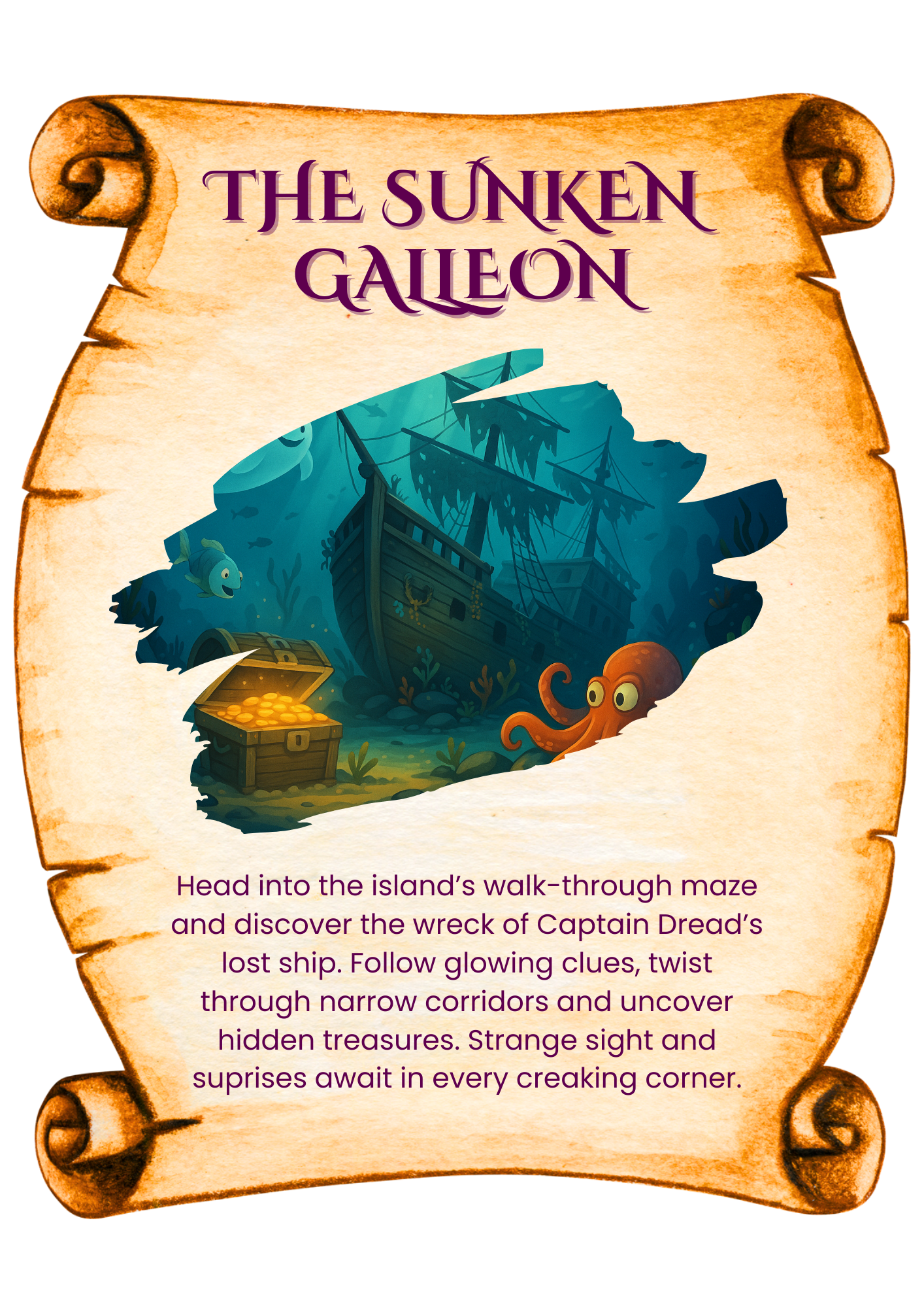 Head into the island’s walk-through maze and discover the wreck of Captain Dread’s lost ship. Follow glowing clues, twist through narrow corridors and uncover hidden treasures. Strange sight and suprises await in every creaking corner.