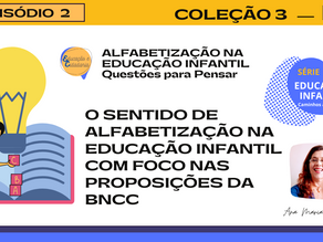 EPISÓDIO 2 - O SENTIDO DE ALFABETIZAÇÃO NA EDUCAÇÃO INFANTIL: PROPOSIÇÕES DA BNCC
