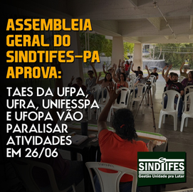 ASSEMBLEIA GERAL DO SINDTIFES-PA APROVA: TAES DA UFPA, UFRA, UNIFESSPA E UFOPA VÃO PARALISAR ATIVIDADES EM 26/06