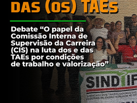 Debate: “O papel da Comissão Interna de Supervisão da Carreira (CIS) na luta dos e das TAEs por condições de trabalho e valorização”