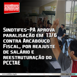 Sindtifes-PA aprova paralisação contra o novo Arcabouço Fiscal, por salário e carreira no dia 13/06