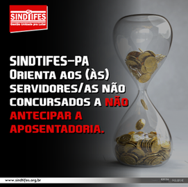 Sindtifes orienta aos (às) servidores (as) não concursados (as) a não antecipar aposentadoria