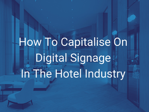 How to Capitalise on Digital Signage in the Hotel Industry