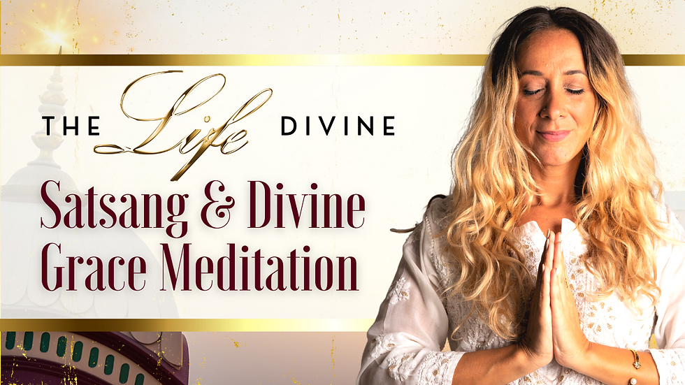 The Life Divine | Satsang & Divine Grace Meditation