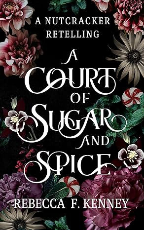 A Court of Sugar and Spice, Rebecca F. Kenney, Wicked Darlings, enemies to lovers, friends to lovers, Fantasy, Fantasy Romance, Romance, Fae, Fairies, Fairy Tale Retelling, Fairy Tales, Holidays, Magic, Nutcracker, Book Review
