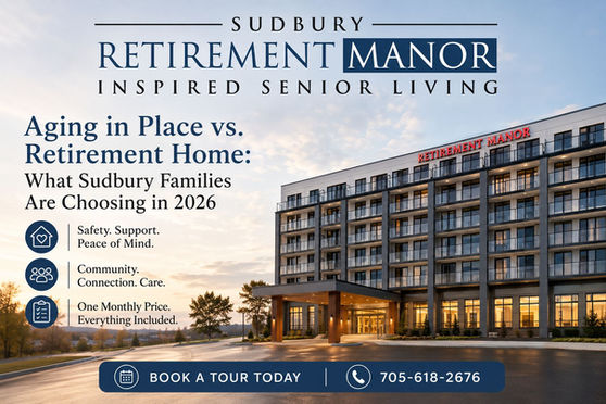 Aging in Place vs Retirement Home in Sudbury 2026 comparison featuring Sudbury Retirement Manor senior living community.