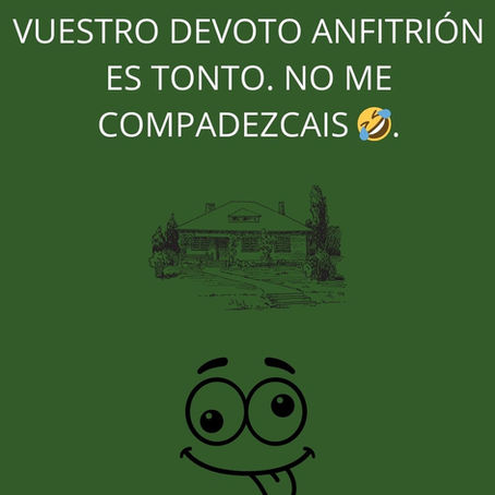 Vuestro devoto anfitriรณn es tonto. No me compadezcais.
