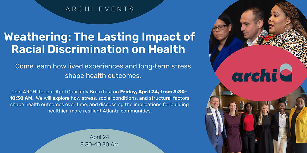 Weathering: The Lasting Impact of Racial Discrimination on Health | ARCHI Community Breakfast | April 24th 8:30-10:30am