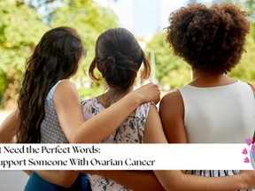 Three women walking together with their arms around one another beneath the title, “You Don’t Need the Perfect Words: How to Support Someone With Ovarian Cancer.”
