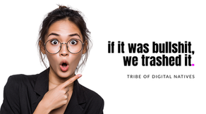 Surprised young woman with round glasses pointing to bold text that reads ‘if it was bullshit, we trashed it.’ on a clean white background. Tribe of Digital Natives branding.