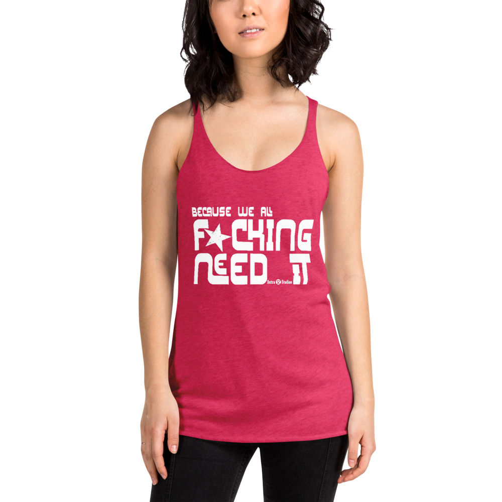 We All F*cking Need It | Racerback Tank
