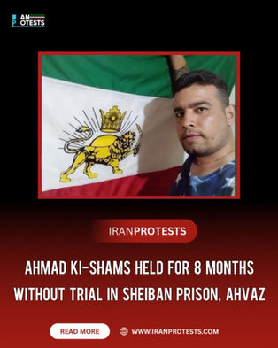 AHMAD KI-SHAMS HELD FOR 8 MONTHS WITHOUT TRIAL IN SHEIBAN PRISON, AHVAZ