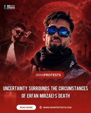 UNCERTAINTY SURROUNDS THE CIRCUMSTANCES OF ERFAN MIRZAEI'S DEATH