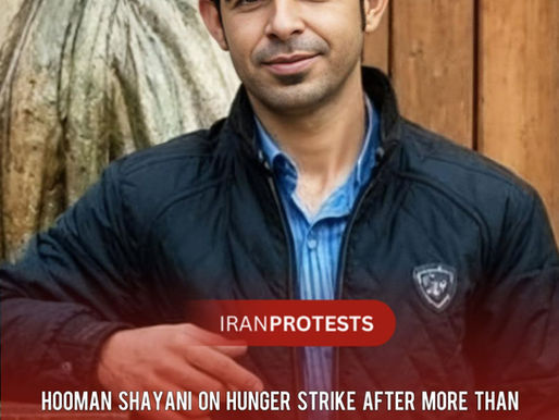 HOOMAN SHAYANI ON HUNGER STRIKE AFTER MORE THAN
5 MONTHS IN LEGAL LIMBO IN NOURABAD MAMASANI PRISON