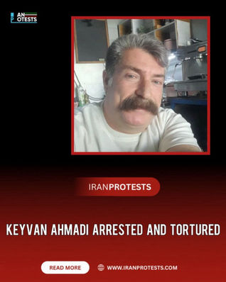 KEYVAN AHMADI ARRESTED AND TORTURED