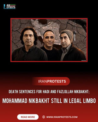DEATH SENTENCES FOR HADI AND FAZLOLLAH NIKBAKHT;
MOHAMMAD NIKBAKHT STILL IN LEGAL LIMBO