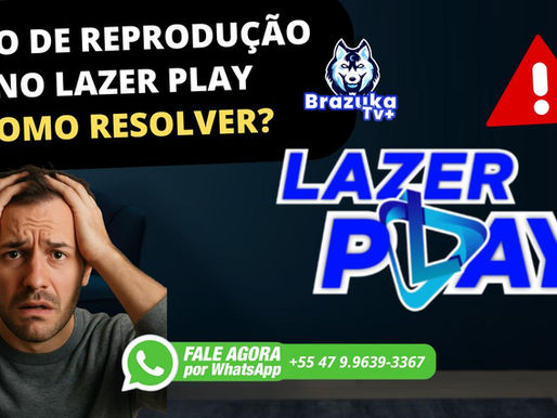 Erro de Reprodução no Lazer Play? Veja Como Resolver Agora! ✅