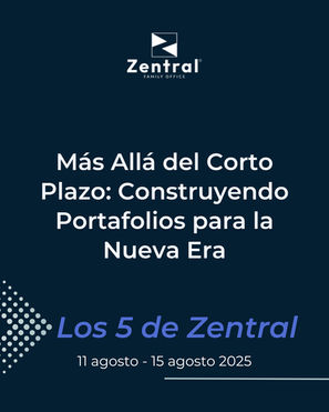 Más Allá del Corto Plazo: Construyendo Portafolios para la Nueva Era - Los 5 de Zentral, 11 al 15 de agosto de 2025