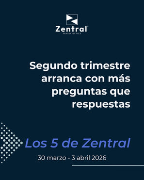 Segundo trimestre arranca con más preguntas que respuestas - Los 5 de Zentral, 30 de marzo al 3 de abril de 2026