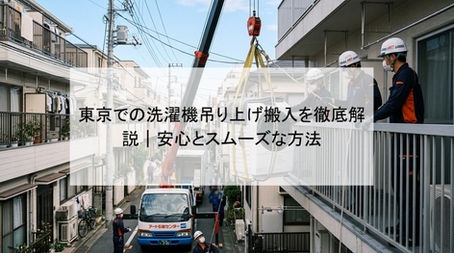 東京での洗濯機吊り上げ搬入を徹底解説|安心とスムーズな方法