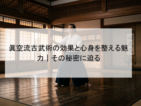 眞空流古武術の効果と心身を整える魅力|その秘密に迫る