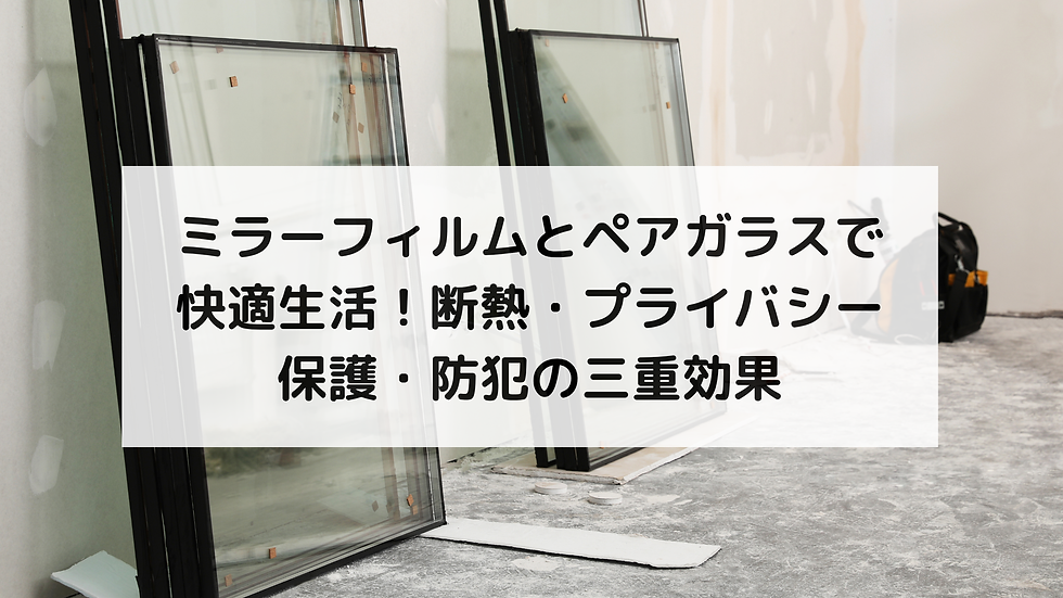 ミラーフィルムとペアガラスで快適生活！断熱・プライバシー保護・防犯の三重効果