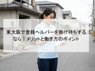 東大阪で登録ヘルパーを掛け持ちするなら|メリットと働き方のポイント