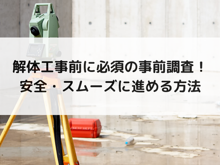 解体工事前に必須の事前調査!安全・スムーズに進める方法