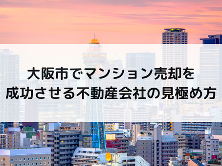 大阪市でマンション売却を成功させる不動産会社の見極め方