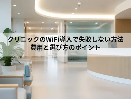 クリニックのWiFi導入で失敗しない方法|費用と選び方のポイント