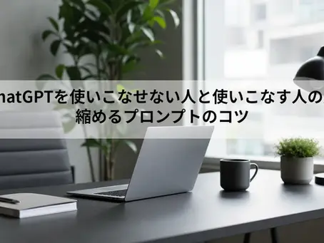 ChatGPTを使いこなせない人と使いこなす人の差|縮めるプロンプトのコツ