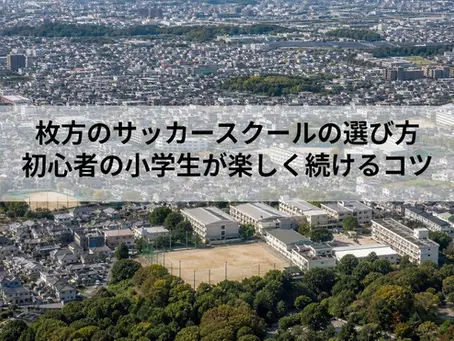 枚方のサッカースクールの選び方｜初心者の小学生が楽しく続けるコツ
