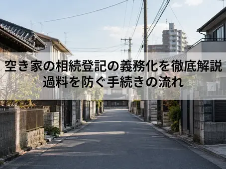 空き家の相続登記の義務化を徹底解説|過料を防ぐ手続きの流れ