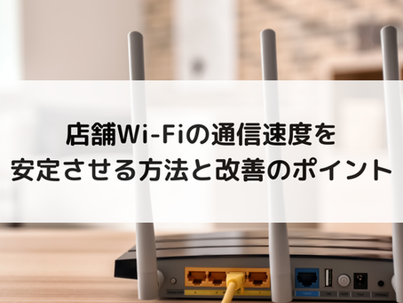 店舗Wi-Fiの通信速度を安定させる方法と改善のポイント