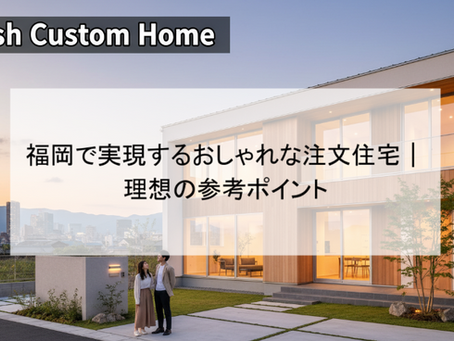 福岡で実現するおしゃれな注文住宅|理想の参考ポイント