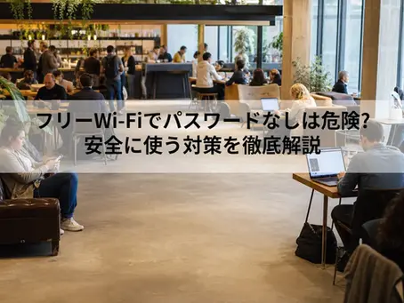 フリーWi-Fiでパスワードなしは危険?|安全に使う対策を徹底解説