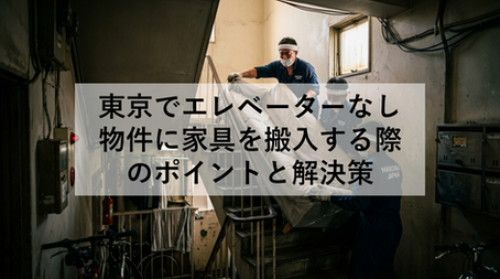 東京でエレベーターなし物件に家具を搬入する際のポイントと解決策