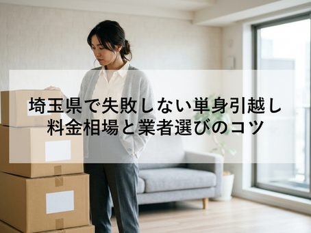 埼玉県で失敗しない単身引越し|料金相場と業者選びのコツ