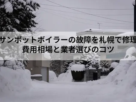 サンポットボイラーの故障を札幌で修理|費用相場と業者選びのコツ