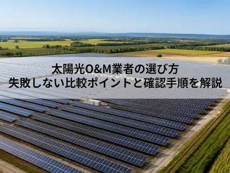 太陽光O&M業者の選び方|失敗しない比較ポイントと確認手順を解説
