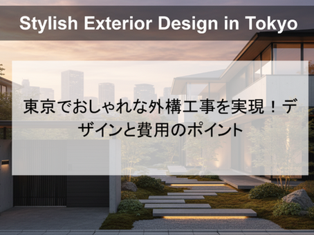 東京でおしゃれな外構工事を実現！デザインと費用のポイント