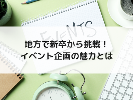 地方で新卒から挑戦！イベント企画の魅力とは