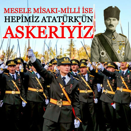 Mesele Misak-ı Milli ise Hepimiz Atatürk’ün Askeriyiz