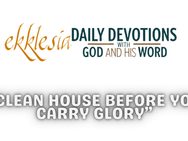 “Clean House Before You Carry Glory”