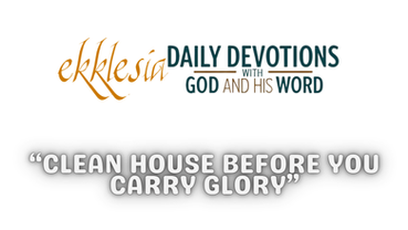“Clean House Before You Carry Glory”